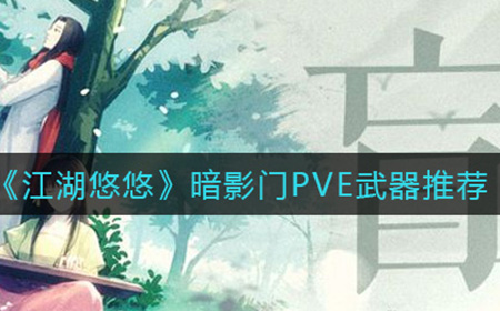 江湖悠悠暗影门PVE用什么武器  暗影门PVE武器推荐