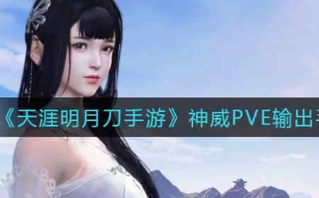 天涯明月刀手游神威PVE输出手法是什么 神威PVE输出手法介绍