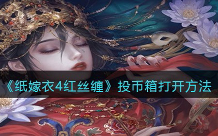 纸嫁衣4红丝缠投币箱怎么打开  投币箱打开方法