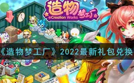 造物梦工厂2022最新礼包兑换码有哪些  2022最新礼包兑换码大全