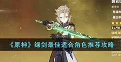 原神绿剑最适合哪个角色  绿剑最佳适合角色推荐攻略