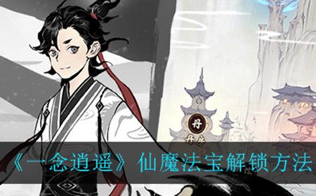 一念逍遥仙魔法宝怎么解锁  仙魔法宝解锁方法介绍