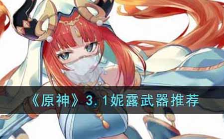 原神妮露带什么武器  3.1妮露武器推荐