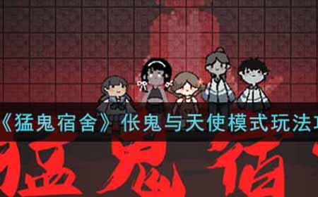 猛鬼宿舍伥鬼伥鬼与天使模式怎么玩  与天使模式玩法攻略