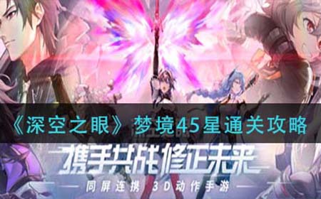 深空之眼梦境45星怎么过  梦境45星通关攻略