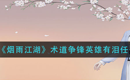 烟雨江湖术道争锋英雄有泪怎么做  术道争锋英雄有泪任务攻略