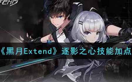 黑月Extend逐影之心技能怎么加点  逐影之心技能加点攻略