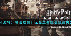 哈利波特魔法觉醒无名之书摄魂怪怎过  无名之书摄魂怪通关方法