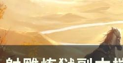 《射雕》炼狱副本摧烽校场怎么打 炼狱副本摧烽校场开荒攻略合集