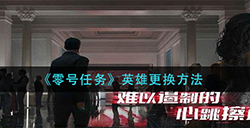 零号任务英雄怎么更换英雄更换方法