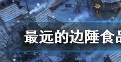 最远的边陲食品该如何保存 最远的边陲食品种类和保存方法介绍