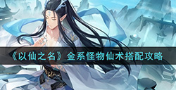 以仙之名金系怪物仙术怎么搭配  金系怪物仙术搭配攻略