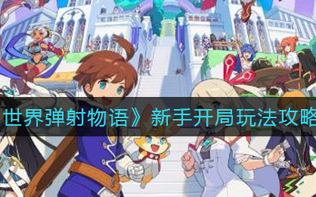 世界弹射物语新手开局怎么玩  新手开局玩法攻略