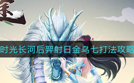 无极仙途时光长河后羿射日金乌七怎么打  时光长河后羿射日金乌七打法攻略