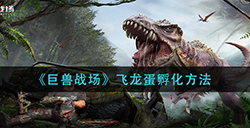 巨兽战场飞龙蛋怎么孵化  飞龙蛋孵化方法