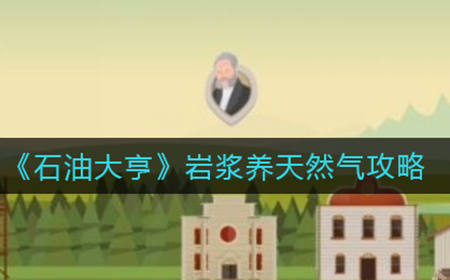 石油大亨怎么用岩浆养天然气  岩浆养天然气攻略