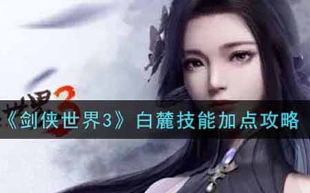 剑侠世界3白麓技能怎么加点  白麓技能加点攻略