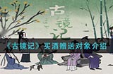 古镜记酒送给谁  买酒赠送对象介绍
