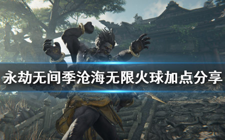 永劫无间季沧海无限火球怎么打  季沧海无限火球加点分享