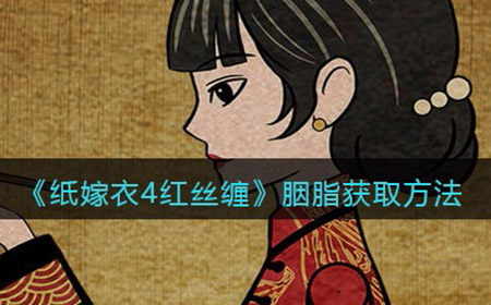 纸嫁衣4红丝缠胭脂怎么获取  胭脂获取方法