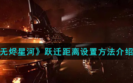 EVE星战前夜无烬星河跃迁距离怎么设置  跃迁距离设置方法介绍