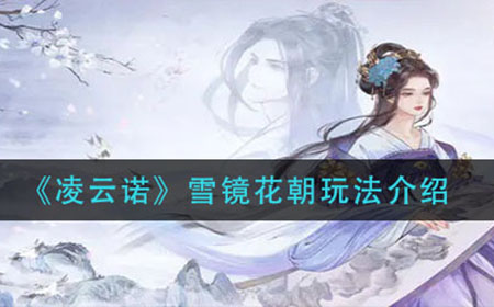 凌云诺雪镜花朝怎么玩  雪镜花朝玩法介绍