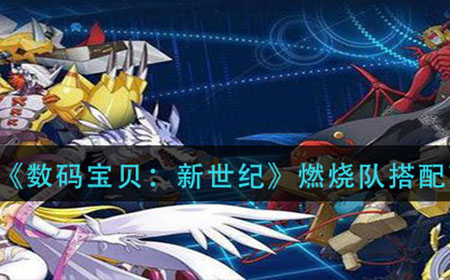 数码宝贝新世纪燃烧队怎么搭配  燃烧队搭配攻略