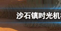 沙石镇时光机械废料在哪  机械废料获得方法介绍