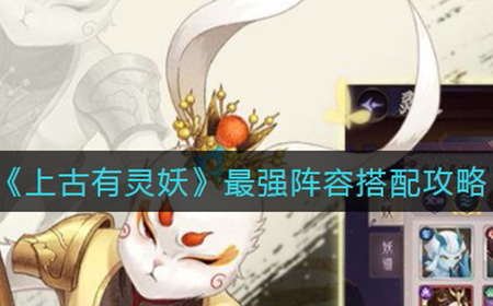 上古有灵妖最强阵容怎么搭配  最强阵容搭配攻略