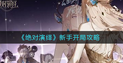 绝对演绎新手开局要注意什么  新手开局攻略