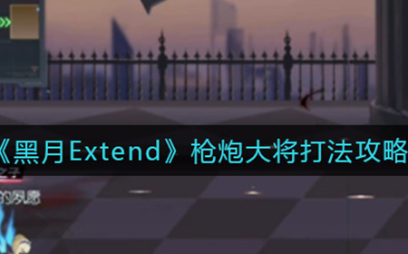 黑月Extend枪炮大将怎么打  枪炮大将打法攻略