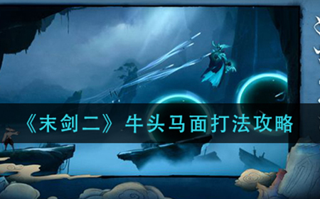 末剑二牛头马面怎么打  牛头马面打法攻略