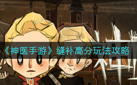 神医手游缝补怎么拿高分  缝补高分玩法攻略