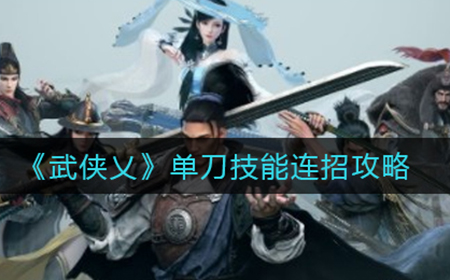 武侠乂单刀怎么连招  单刀技能连招攻略