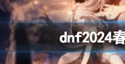 dnf2024春节套价格详情 dnf2024春节套不同版本价格一览