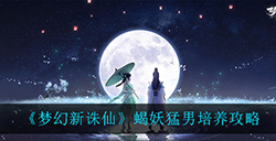 梦幻新诛仙蝎妖猛男应该怎么培养  蝎妖猛男培养攻略