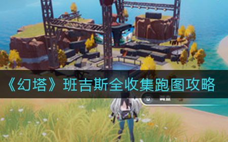 幻塔班吉斯怎么全收集  班吉斯全收集跑图攻略