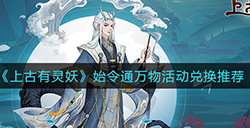 上古有灵妖始令通万物活动哪些物品好  始令通万物活动兑换推荐