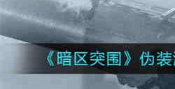 暗区突围伪装潜入装备刷新时间是什么时候 伪装潜入装备刷新时间一览