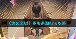 悠久之树驱影退潮怎么打  驱影退潮打法攻略