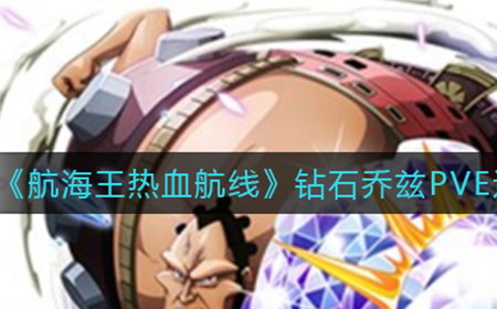 航海王热血航线钻石乔兹PVE怎么玩  钻石乔兹PVE连招攻略