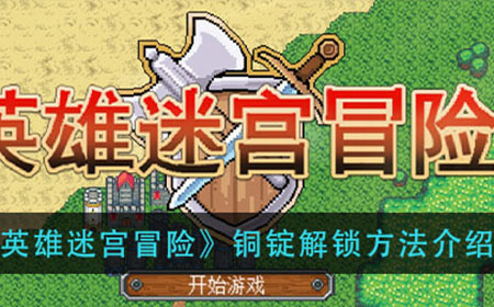 英雄迷宫冒险铜锭怎么解锁  铜锭解锁方法介绍