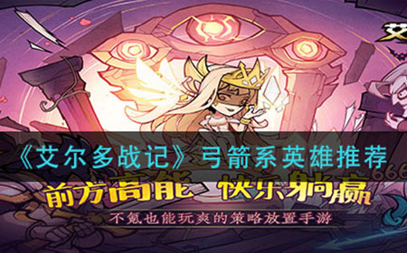 艾尔多战记弓箭系哪些英雄厉害  弓箭系英雄推荐