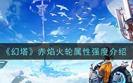 幻塔赤焰火轮怎么样  赤焰火轮属性强度介绍