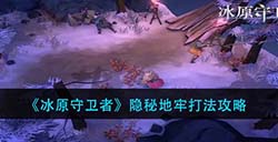 冰原守卫者隐秘地牢怎么打  隐秘地牢打法攻略