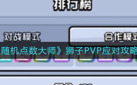 随机点数大师狮子PVP怎么应对  狮子PVP应对攻略