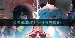 灵魂潮汐6-4怎么走  6-4通关攻略
