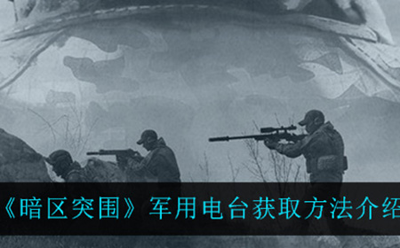 暗区突围军用电台在哪可以获得  军用电台获取方法介绍