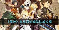 原神自至深处成就怎么达成  自至深处成就达成攻略