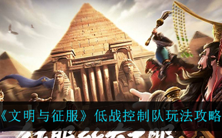 文明与征服低战控制队怎么玩  低战控制队玩法攻略